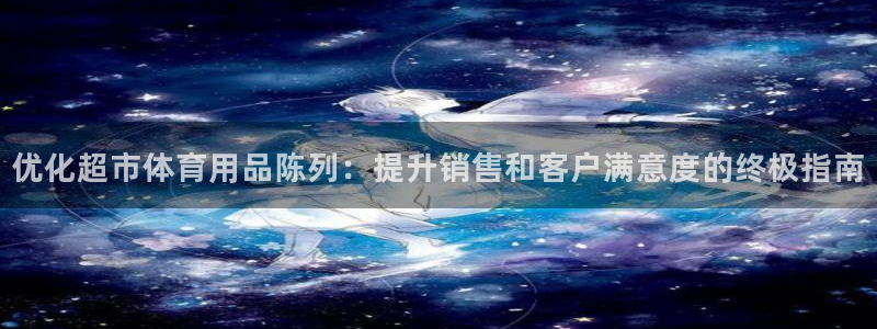 欧陆娱乐官网注册中心：优化超市体育用品陈列：提升销售