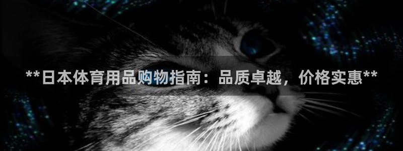 欧陆娱乐客服服务电话：**日本体育用品购物指南：品质