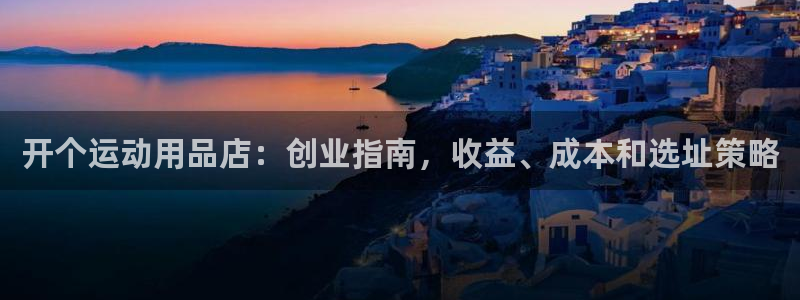 欧陆娱乐是正规平台吗安全吗知乎文章：开个运动用品店：
