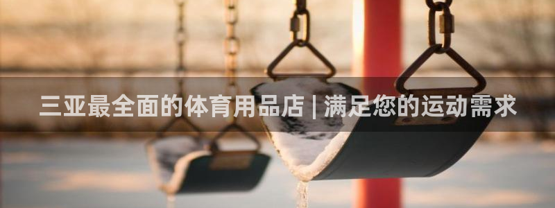 欧陆娱乐官网入口：三亚最全面的体育用品店 | 满足您