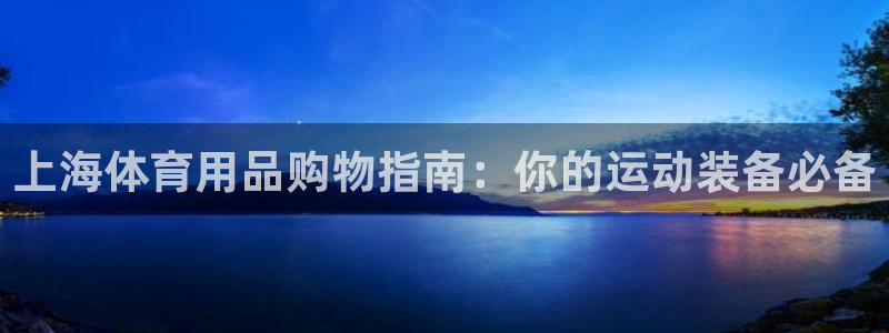欧陆娱乐怎么注册帐号：上海体育用品购物指南：你的运动