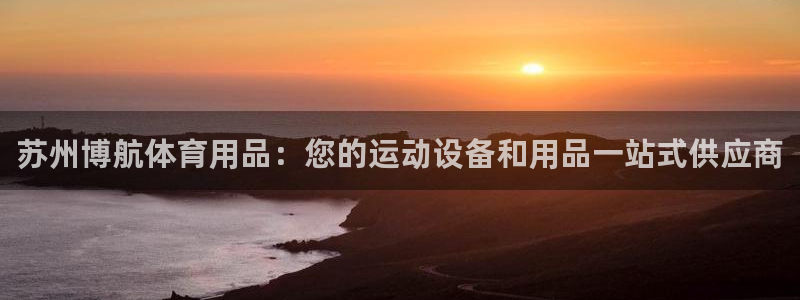 欧陆娱乐平台登陆地址是什么：苏州博航体育用品：您的运