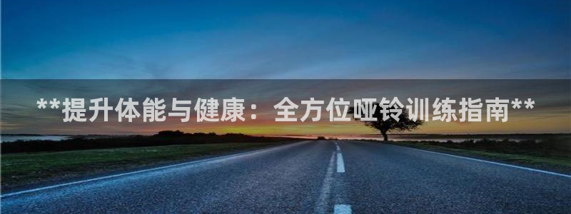 重庆欧陆娱乐有限公司电话：**提升体能与健康：全方位