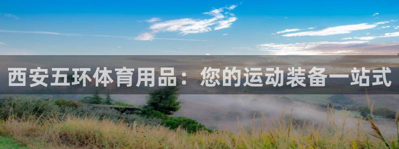 欧陆娱乐游戏：西安五环体育用品：您的运动装备一站式