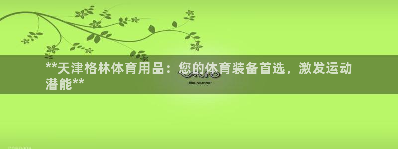 欧陆娱乐客服服务怎么样：**天津格林体育用品：您的体