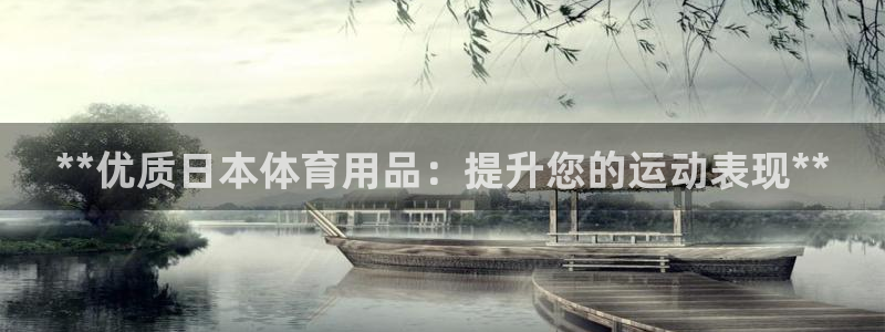 欧陆娱乐登录平台下载：**优质日本体育用品：提升您的