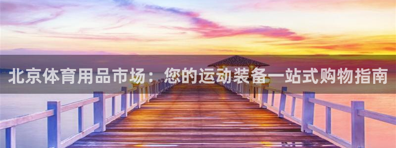 欧陆娱乐平台登录不上去怎么回事：北京体育用品市场：您