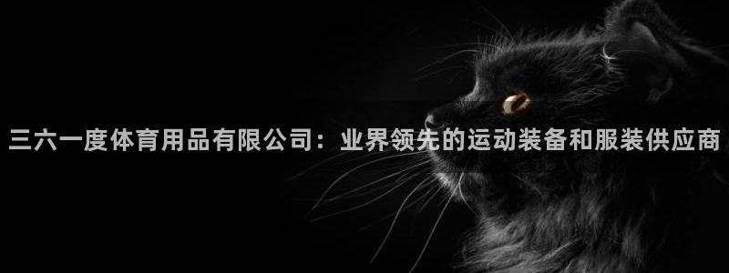 欧陆娱乐怎么注册会员账号：三六一度体育用品有限公司：