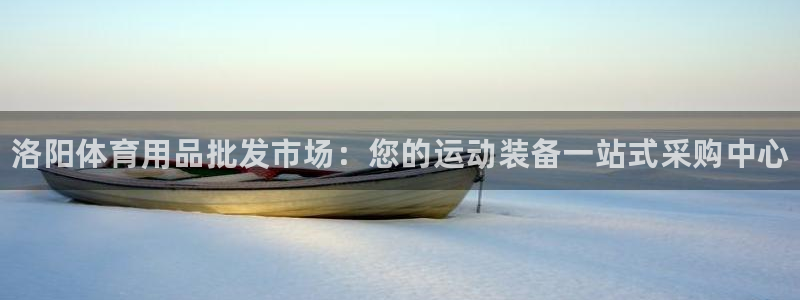 欧陆娱乐试玩官网：洛阳体育用品批发市场：您的运动装备一站式采