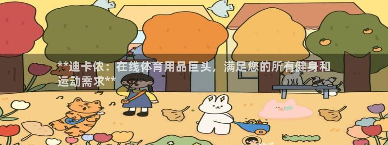 欧陆娱乐突然登录不了了：**迪卡侬：在线体育用品巨头