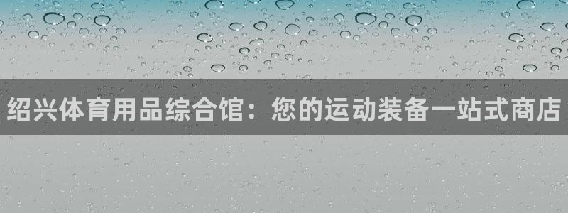 欧陆娱乐是正规吗?：绍兴体育用品综合馆：您的运动装备