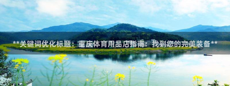 欧陆娱乐官网：**关键词优化标题：重庆体育用品店指南：找到您