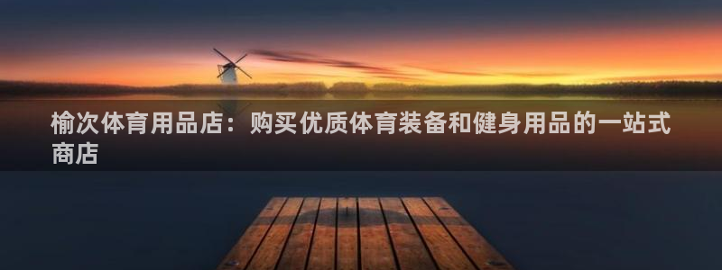 欧陆娱乐app攻略下载：榆次体育用品店：购买优质体育装备和健